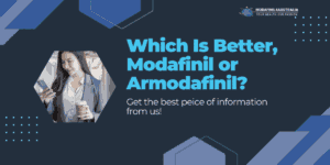 Which Is Better, Modafinil or Armodafinil?