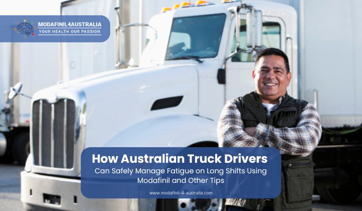 How Australian Truck Drivers Can Safely Manage Fatigue on Long Shifts Using Modafinil and Other Tips?